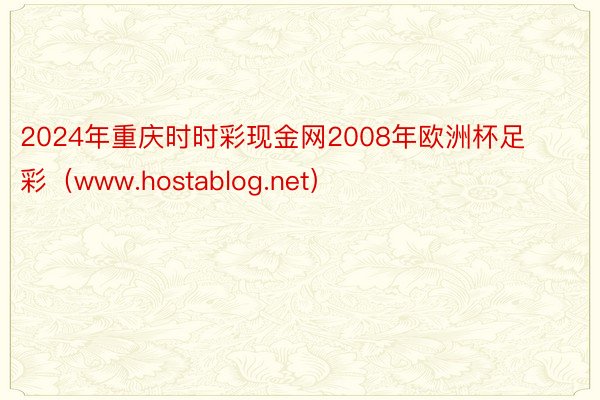 2024年重庆时时彩现金网2008年欧洲杯足彩（www.hostablog.net）