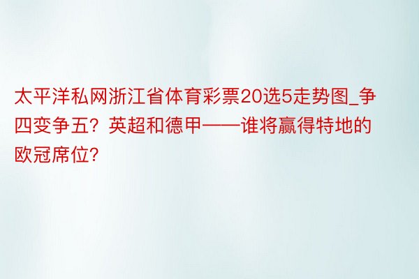太平洋私网浙江省体育彩票20选5走势图_争四变争五？英超和德甲——谁将赢得特地的欧冠席位？