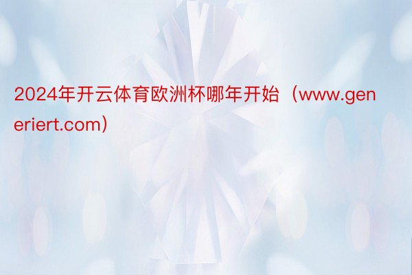 2024年开云体育欧洲杯哪年开始（www.generiert.com）