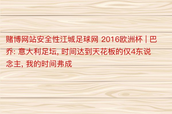赌博网站安全性江城足球网 2016欧洲杯 | 巴乔: 意大利足坛, 时间达到天花板的仅4东说念主, 我的时间弗成