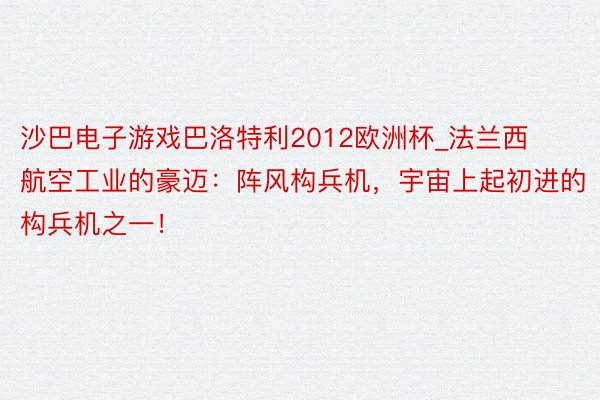 沙巴电子游戏巴洛特利2012欧洲杯_法兰西航空工业的豪迈：阵风构兵机，宇宙上起初进的构兵机之一！