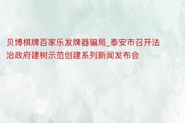 贝博棋牌百家乐发牌器骗局_泰安市召开法治政府建树示范创建系列新闻发布会
