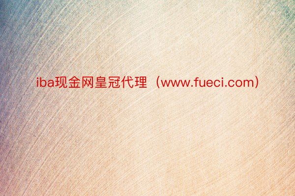 iba现金网皇冠代理（www.fueci.com）