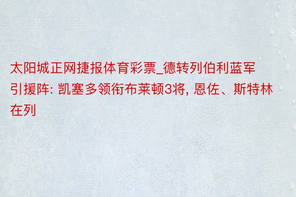 太阳城正网捷报体育彩票_德转列伯利蓝军引援阵: 凯塞多领衔布莱顿3将, 恩佐、斯特林在列