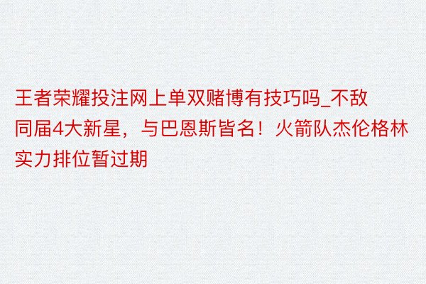 王者荣耀投注网上单双赌博有技巧吗_不敌同届4大新星，与巴恩斯