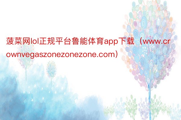 菠菜网lol正规平台鲁能体育app下载（www.crownvegaszonezonezone.com）