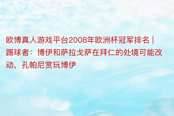 欧博真人游戏平台2008年欧洲杯冠军排名 | 踢球者：博伊和萨拉戈萨在拜仁的处境可能改动，孔帕尼赏玩博伊
