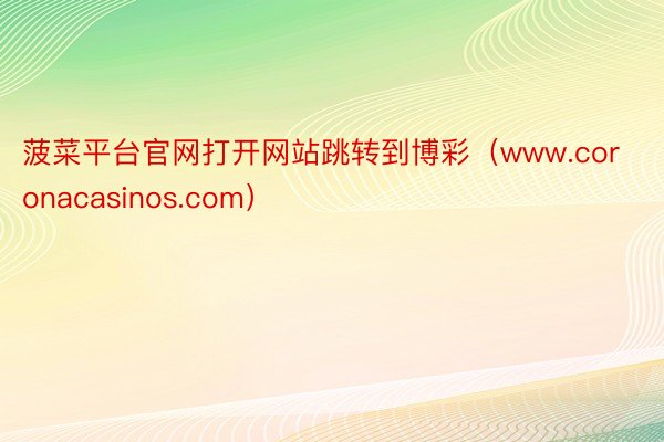 菠菜平台官网打开网站跳转到博彩（www.coronacasinos.com）