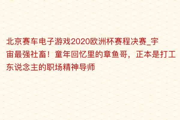 北京赛车电子游戏2020欧洲杯赛程决赛_宇宙最强社畜！童年回忆里的章鱼哥，正本是打工东说念主的职场精神导师