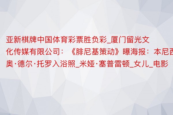 亚新棋牌中国体育彩票胜负彩_厦门留光文化传媒有限公司：《腓尼